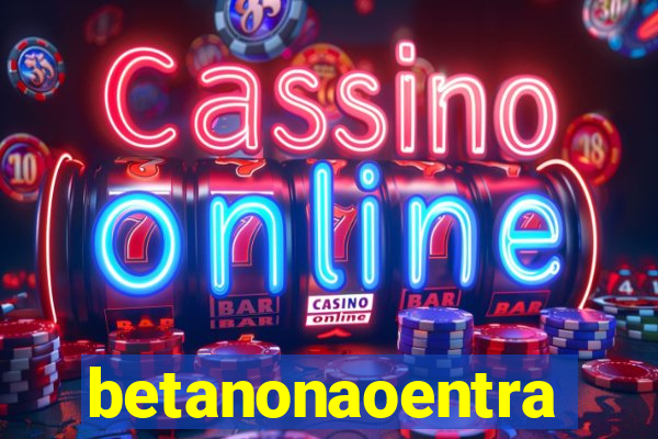 betanonaoentra