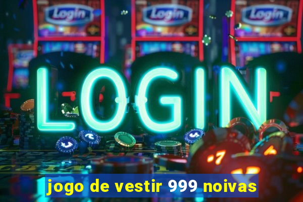 jogo de vestir 999 noivas