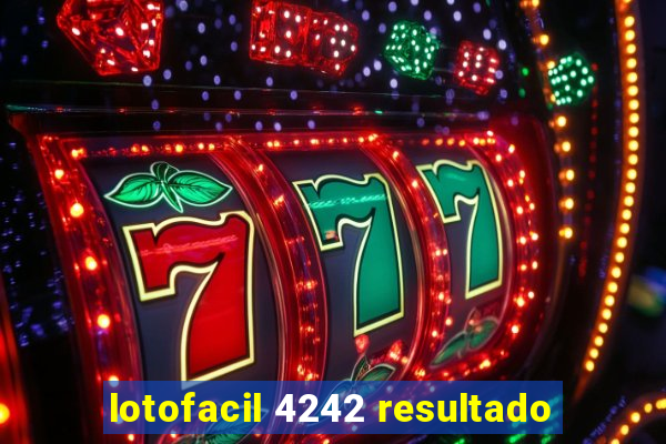 lotofacil 4242 resultado